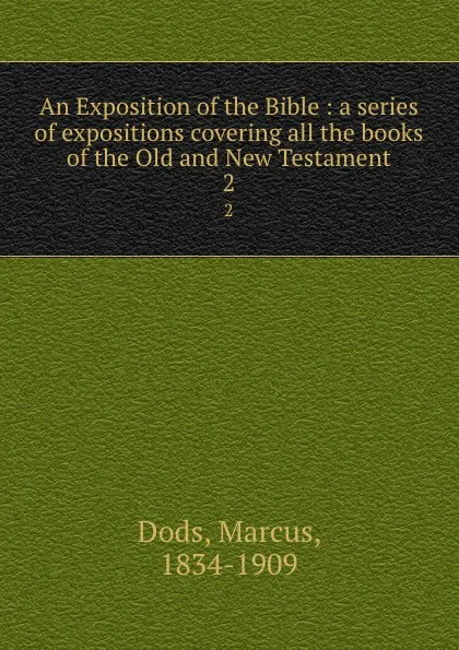 Обложка книги An Exposition of the Bible : a series of expositions covering all the books of the Old and New Testament. 2, Marcus Dods