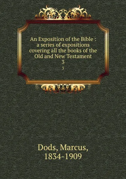 Обложка книги An Exposition of the Bible : a series of expositions covering all the books of the Old and New Testament. 3, Marcus Dods