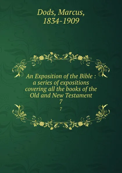 Обложка книги An Exposition of the Bible : a series of expositions covering all the books of the Old and New Testament. 7, Marcus Dods