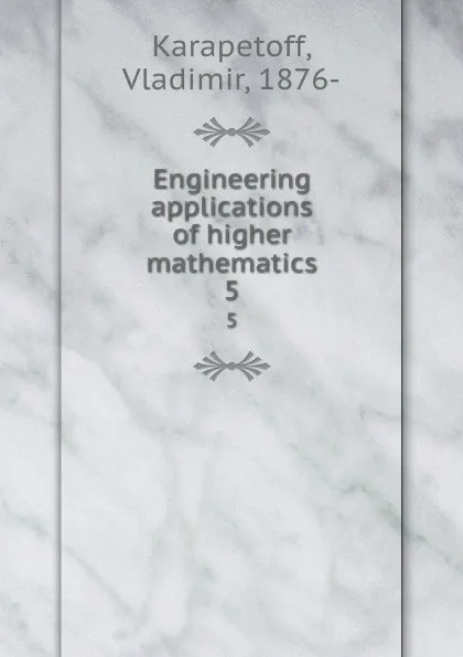 Обложка книги Engineering applications of higher mathematics. 5, Vladimir Karapetoff