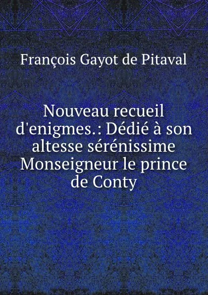 Обложка книги Nouveau recueil d.enigmes.: Dedie a son altesse serenissime Monseigneur le prince de Conty, François Gayot de Pitaval