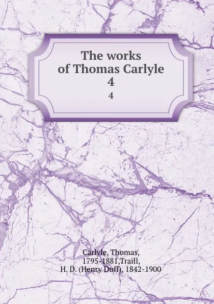 Обложка книги The works of Thomas Carlyle. 4, Thomas Carlyle