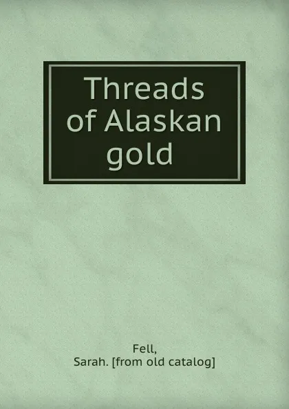 Обложка книги Threads of Alaskan gold, Sarah Fell