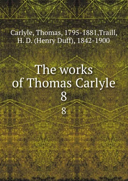 Обложка книги The works of Thomas Carlyle. 8, Thomas Carlyle