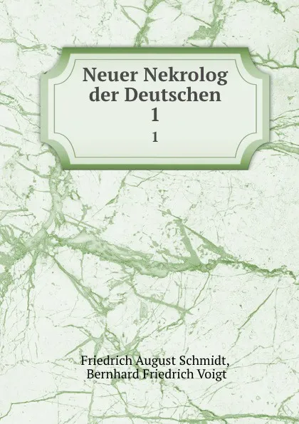 Обложка книги Neuer Nekrolog der Deutschen. 1, Friedrich August Schmidt