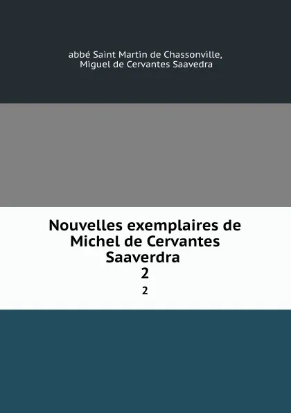 Обложка книги Nouvelles exemplaires de Michel de Cervantes Saaverdra . 2, Saint Martin de Chassonville