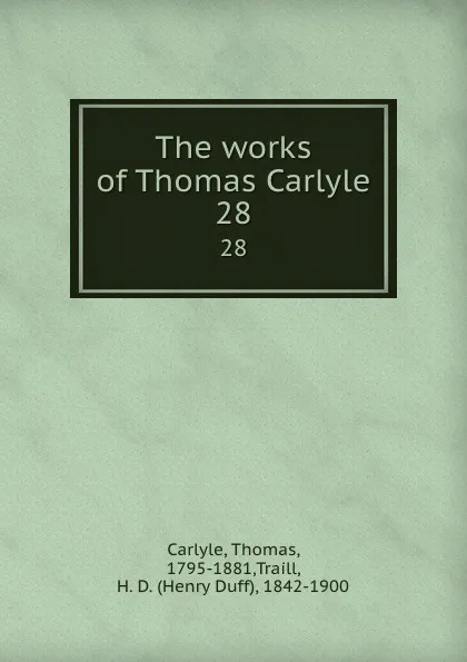 Обложка книги The works of Thomas Carlyle. 28, Thomas Carlyle