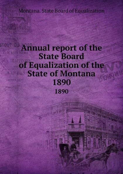 Обложка книги Annual report of the State Board of Equalization of the State of Montana. 1890, Montana. State Board of Equalization