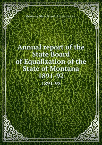 Обложка книги Annual report of the State Board of Equalization of the State of Montana. 1891-92, Montana. State Board of Equalization