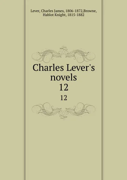 Обложка книги Charles Lever.s novels. 12, Charles James Lever