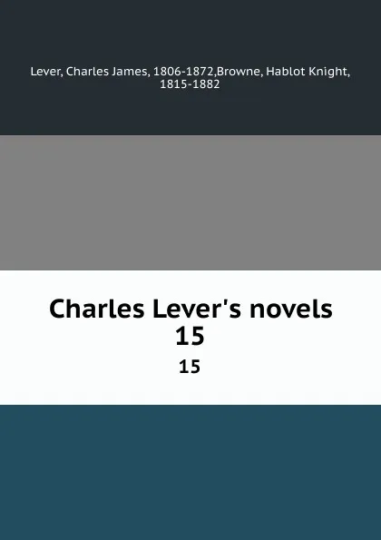 Обложка книги Charles Lever.s novels. 15, Charles James Lever