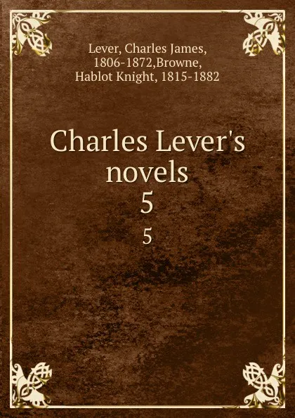 Обложка книги Charles Lever.s novels. 5, Charles James Lever