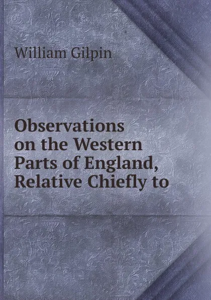 Обложка книги Observations on the Western Parts of England, Relative Chiefly to ., Gilpin William