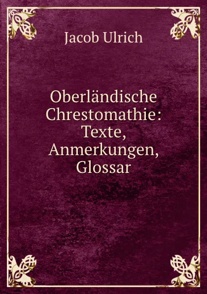 Обложка книги Oberlandische Chrestomathie: Texte, Anmerkungen, Glossar, Jacob Ulrich