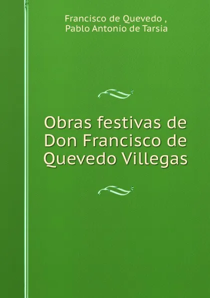 Обложка книги Obras festivas de Don Francisco de Quevedo Villegas, Francisco de Quevedo