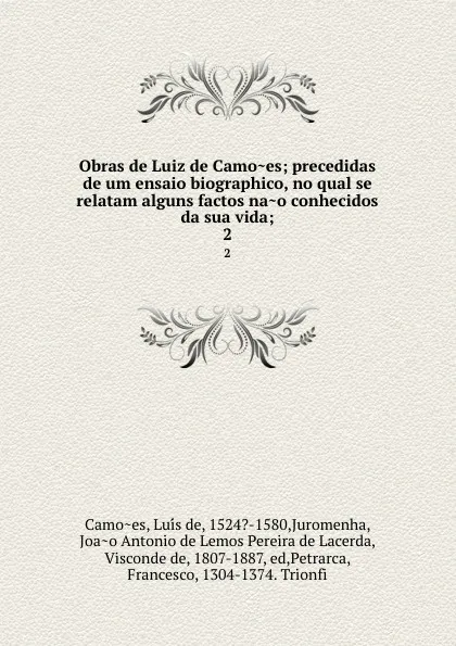 Обложка книги Obras de Luiz de Camoes; precedidas de um ensaio biographico, no qual se relatam alguns factos nao conhecidos da sua vida;. 2, Luís de Camões