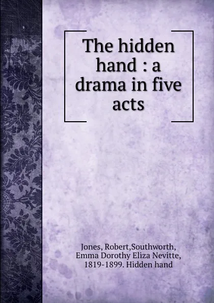 Обложка книги The hidden hand : a drama in five acts, Robert Jones