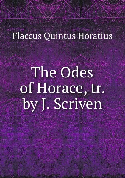 Обложка книги The Odes of Horace, tr. by J. Scriven, Flaccus Quintus Horatius