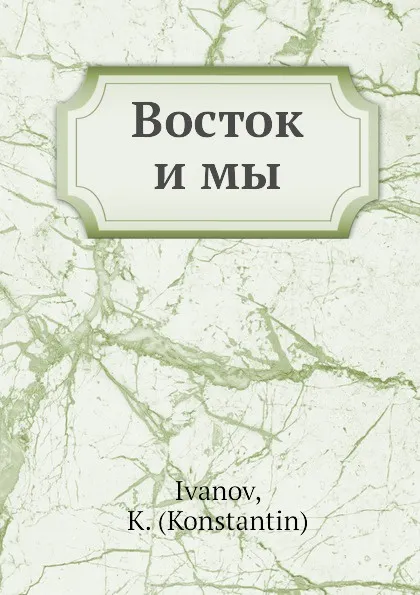 Обложка книги Восток и мы, К.К. Иванов
