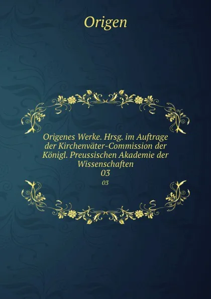 Обложка книги Origenes Werke. Hrsg. im Auftrage der Kirchenvater-Commission der Konigl. Preussischen Akademie der Wissenschaften. 03, Origen