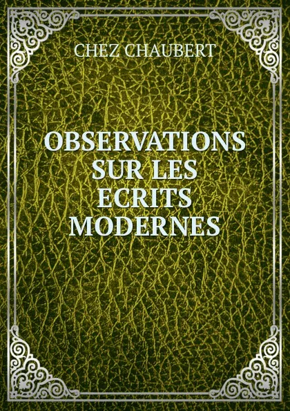 Обложка книги OBSERVATIONS SUR LES ECRITS MODERNES., Chez Chaubert