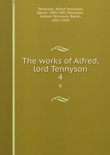 Обложка книги The works of Alfred, lord Tennyson. 4, Alfred Tennyson