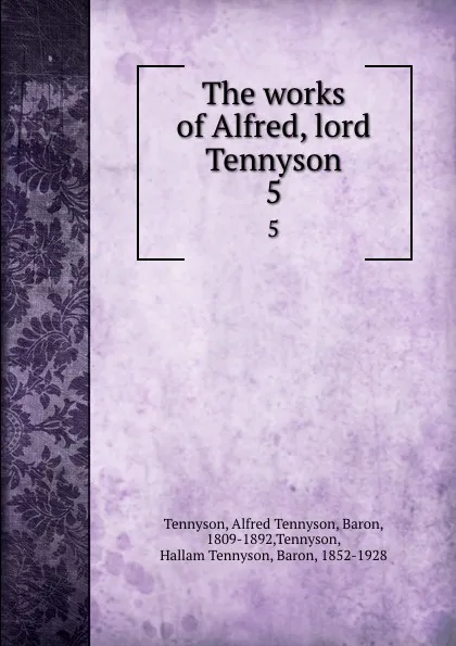 Обложка книги The works of Alfred, lord Tennyson. 5, Alfred Tennyson