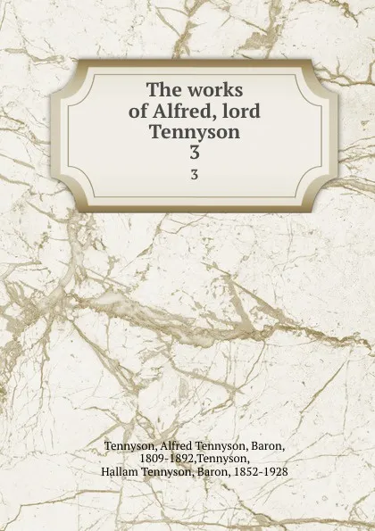 Обложка книги The works of Alfred, lord Tennyson. 3, Alfred Tennyson