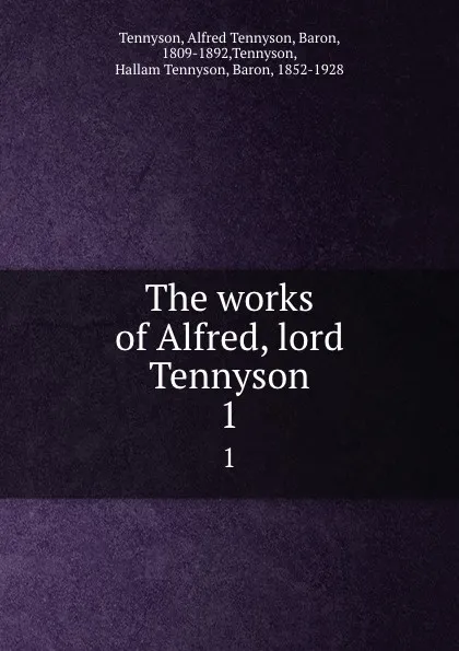 Обложка книги The works of Alfred, lord Tennyson. 1, Alfred Tennyson