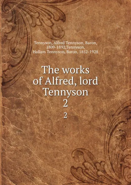 Обложка книги The works of Alfred, lord Tennyson. 2, Alfred Tennyson