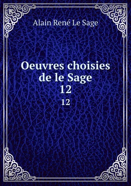 Обложка книги Oeuvres choisies de le Sage. 12, Alain René le Sage