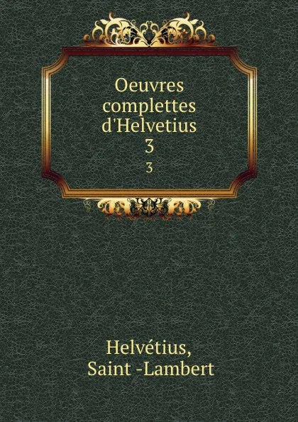 Обложка книги Oeuvres complettes d.Helvetius. 3, Saint-Lambert Helvétius