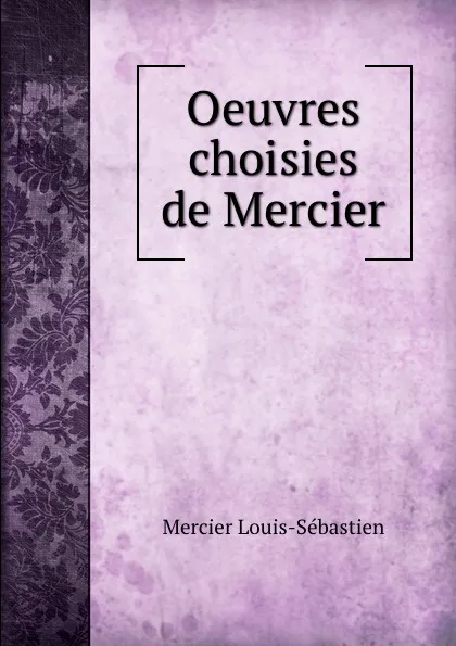 Обложка книги Oeuvres choisies de Mercier, Mercier Louis-Sébastien