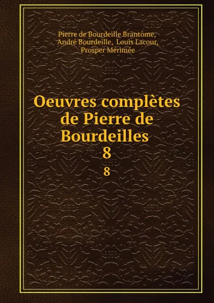 Обложка книги Oeuvres completes de Pierre de Bourdeilles . 8, Pierre de Bourdeille Brantome