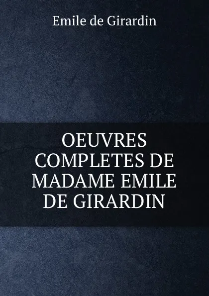 Обложка книги OEUVRES COMPLETES DE MADAME EMILE DE GIRARDIN, Emile de Girardin