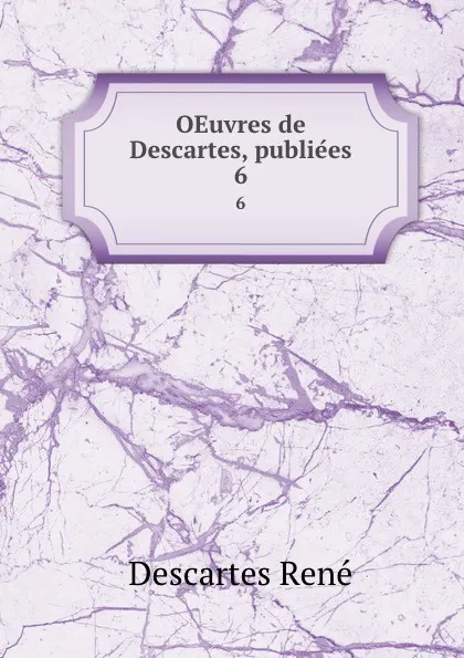 Обложка книги OEuvres de Descartes, publiees. 6, René Descartes