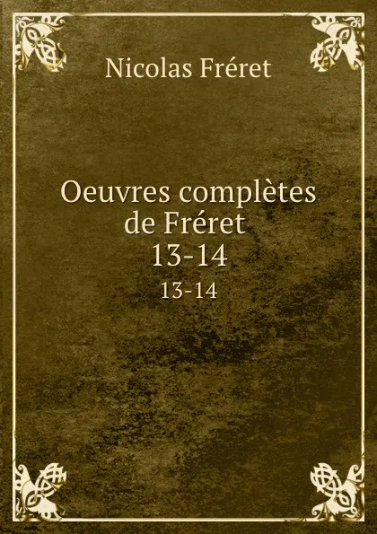 Обложка книги Oeuvres completes de Freret . 13-14, Nicolas Fréret