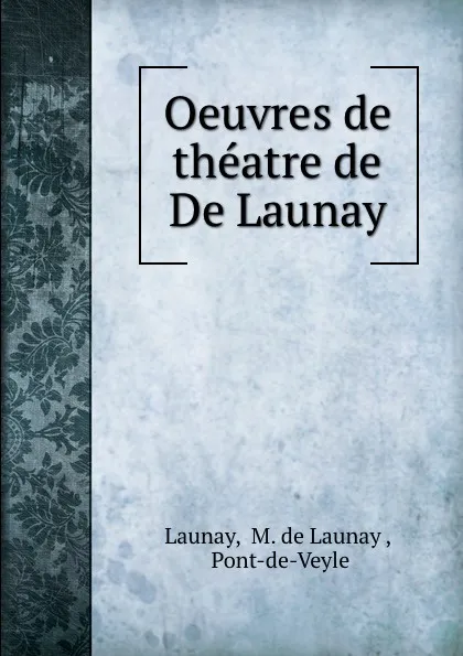 Обложка книги Oeuvres de theatre de De Launay, M. de Launay Launay