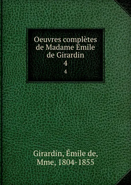 Обложка книги Oeuvres completes de Madame Emile de Girardin. 4, Émile de Girardin