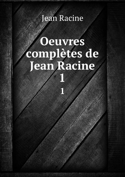 Обложка книги Oeuvres completes de Jean Racine. 1, Jean Racine