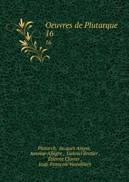 Обложка книги Oeuvres de Plutarque. 16, Jacques Amyot Plutarch