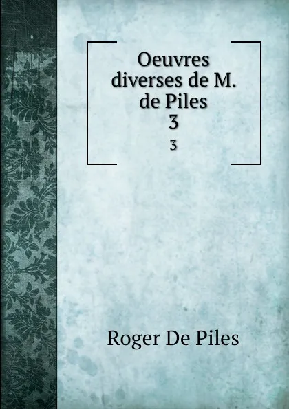 Обложка книги Oeuvres diverses de M. de Piles. 3, Roger de Piles