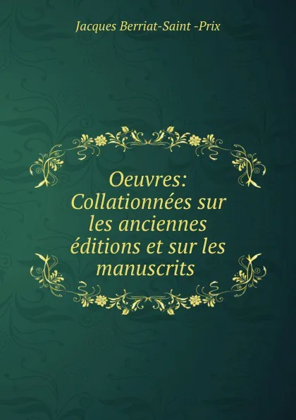 Обложка книги Oeuvres: Collationnees sur les anciennes editions et sur les manuscrits ., Jacques Berriat-Saint-Prix