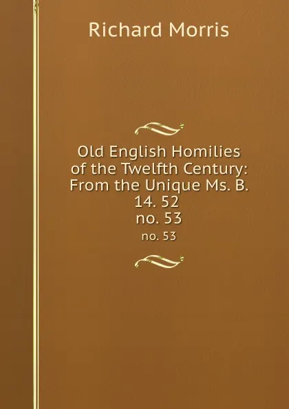 Обложка книги Old English Homilies of the Twelfth Century: From the Unique Ms. B. 14. 52 . no. 53, Richard Morris