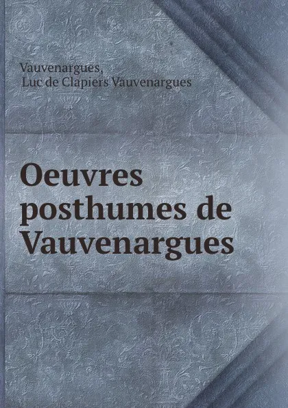 Обложка книги Oeuvres posthumes de Vauvenargues, Luc de Clapiers Vauvenargues Vauvenargues