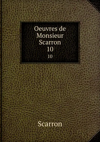 Обложка книги Oeuvres de Monsieur Scarron. 10, Scarron