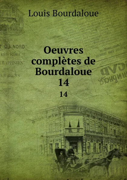 Обложка книги Oeuvres completes de Bourdaloue. 14, Bourdaloue Louis