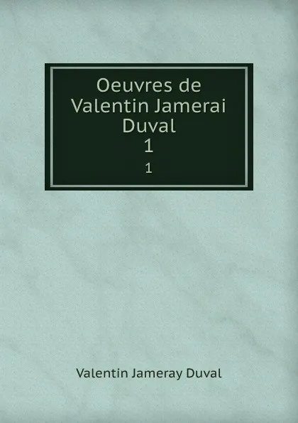 Обложка книги Oeuvres de Valentin Jamerai Duval. 1, Valentin Jameray Duval