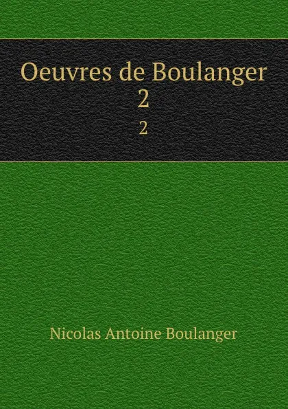 Обложка книги Oeuvres de Boulanger. 2, Nicolas Antoine Boulanger