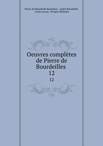 Обложка книги Oeuvres completes de Pierre de Bourdeilles . 12, Pierre de Bourdeille Brantome